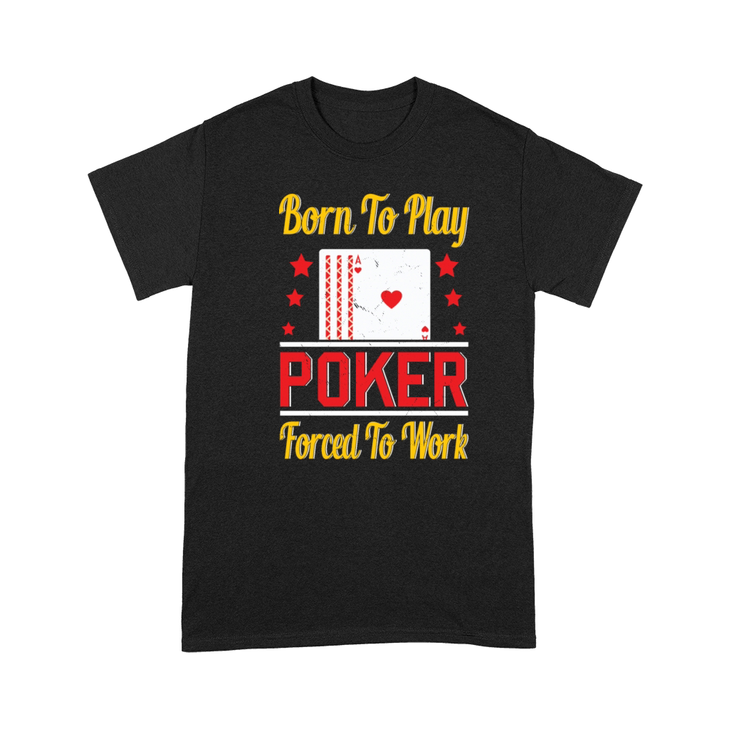 Born To Play Poker Forced To Work For Poker Player Premium T-shirt