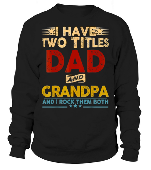 I Have Two Titles Dad And Grandpa Father Sweatshirt Unisex