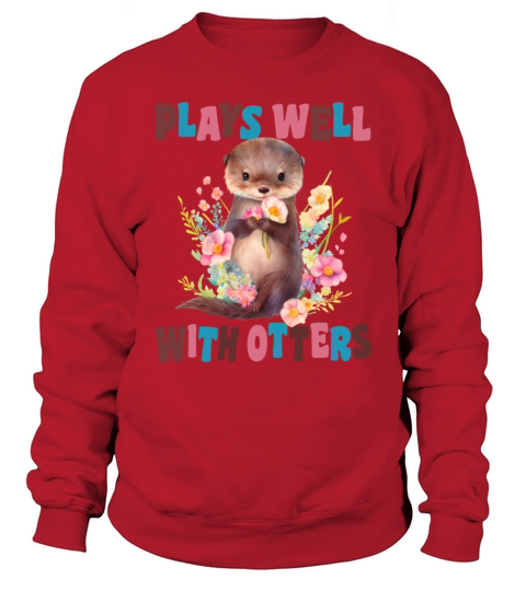 Plays Well With Otters Funny Otter Pun With Flower Sweatshirt Unisex