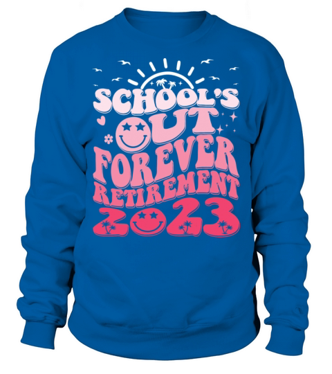 School Out Forever Retired Teacher Retirement 2023 Sweatshirt Unisex