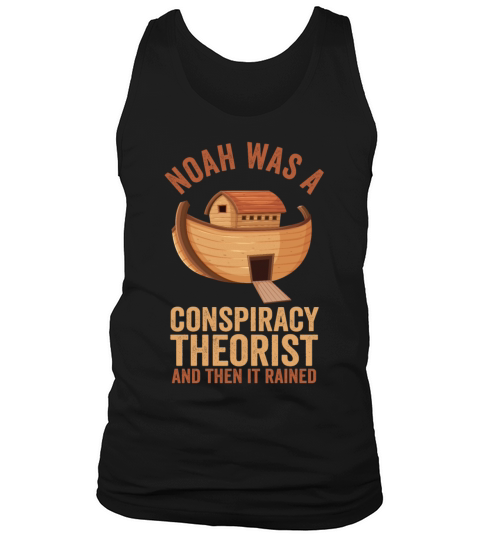 Noah Was A Conspiracy Theorist And The It Rained Tank Top Unisex