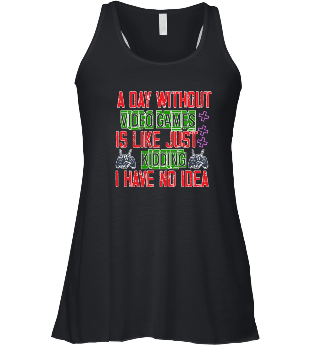 A Day Without Video Games Is Like Just Kidding Women's Flowy Tank Top