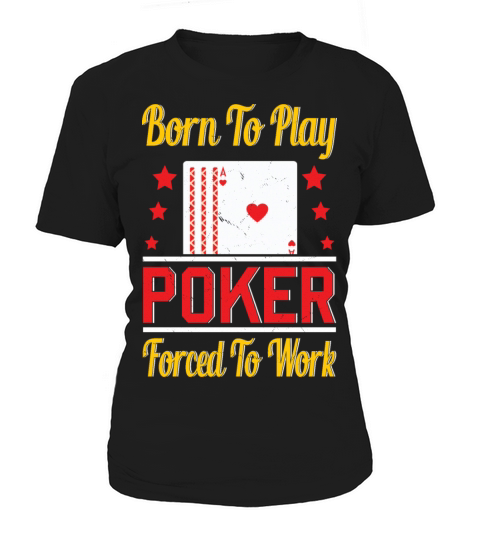 Born To Play Poker Forced To Work For Poker Player Women's T-Shirt