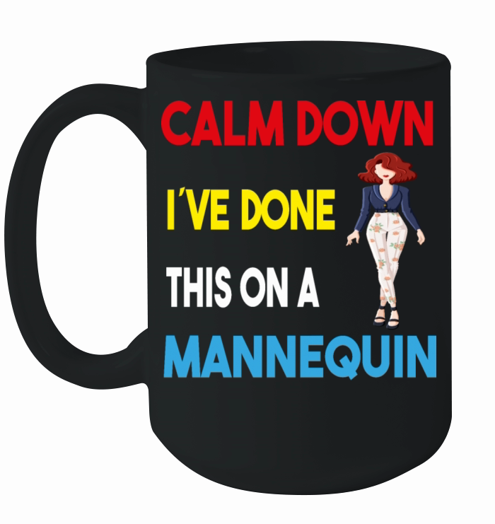 Calm Down Ive Done This on a Mannequin - Funny Ceramic Mug