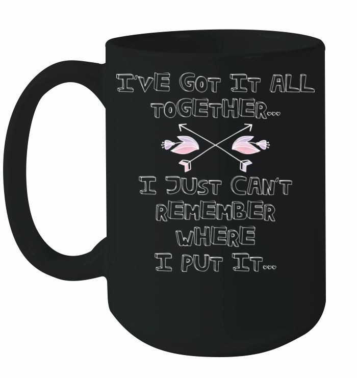 Got It All Together Funny Adult Quotes Ceramic Mug