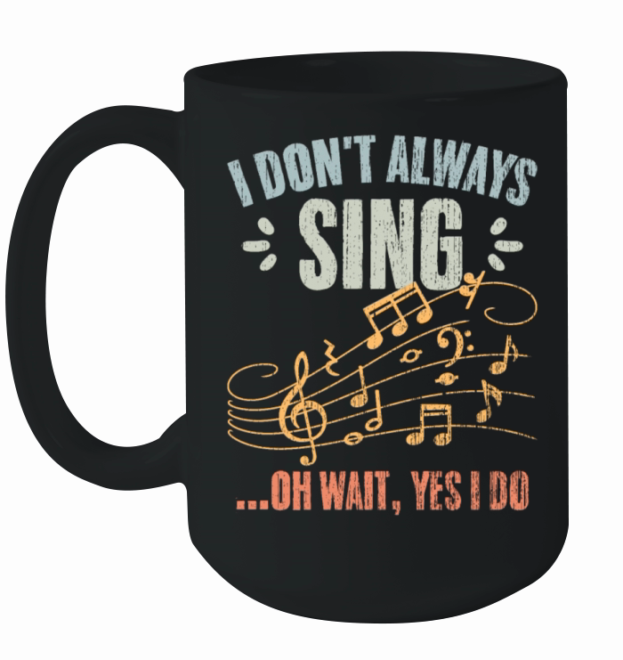 Vintage I Dont Always Sing Oh Wait Yes I Do A Ceramic Mug
