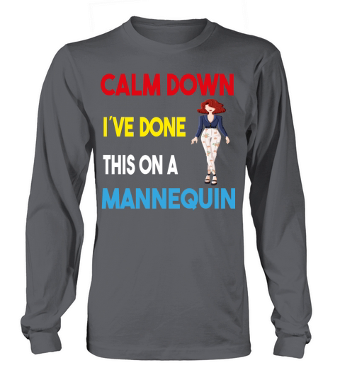 Calm Down Ive Done This on a Mannequin - Funny Long sleeved Unisex