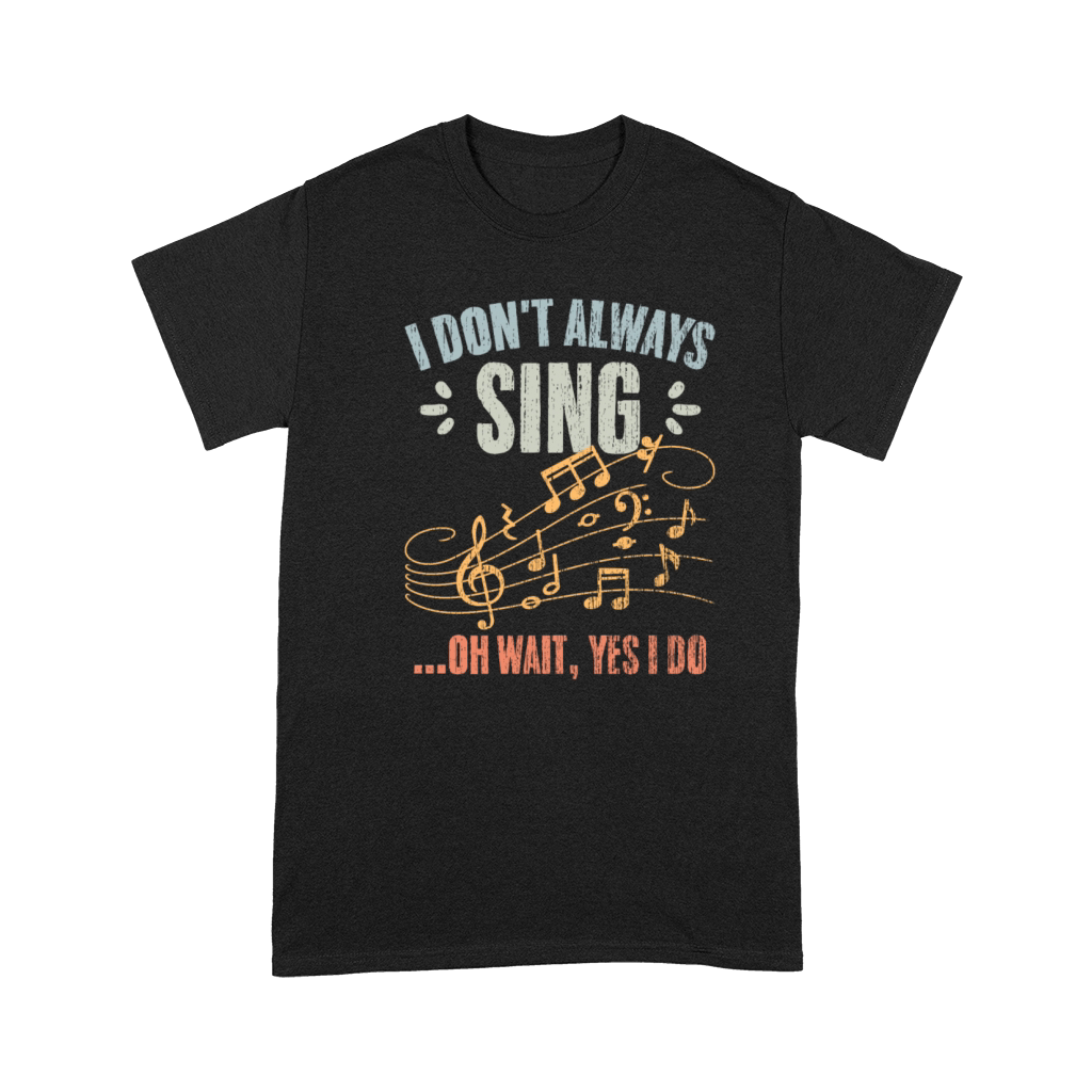 Vintage I Dont Always Sing Oh Wait Yes I Do A Premium T-shirt