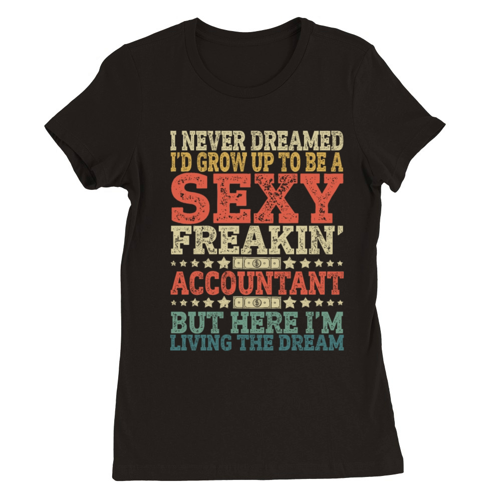 I Never Dreamed Id Grow Up To Be Sexy Accountant Premium Womens Crewneck T-shirt