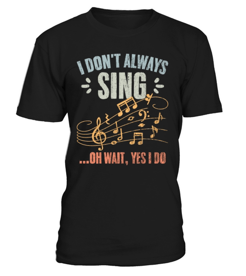 Vintage I Dont Always Sing Oh Wait Yes I Do A T-Shirt Unisex