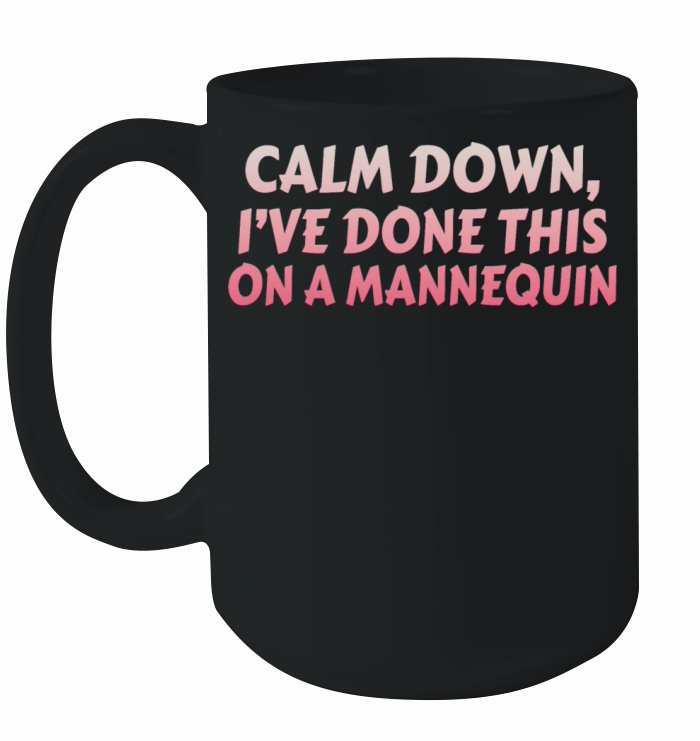 Calm Down Ive Done This on a Mannequin Ceramic Mug