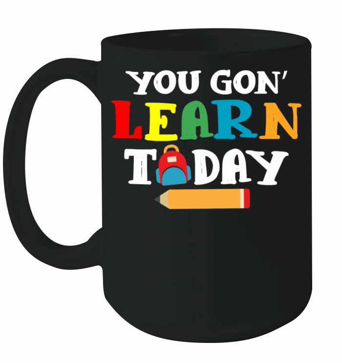 You Gon Learn Today Teacher Back To school Love Ceramic Mug