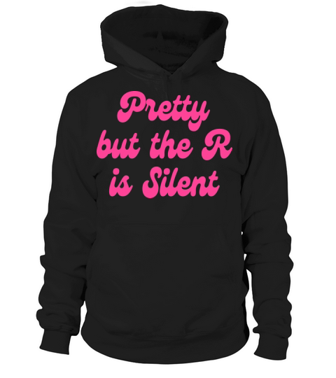 Pretty But The R Is Silent Hoodie Unisex