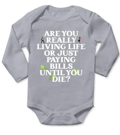 Are You Really Living Life Or Just Paying Bills Long Sleeve Baby One-Piece