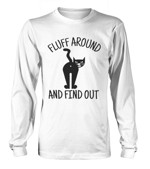 Fluff Around And Find Out Long sleeved Unisex