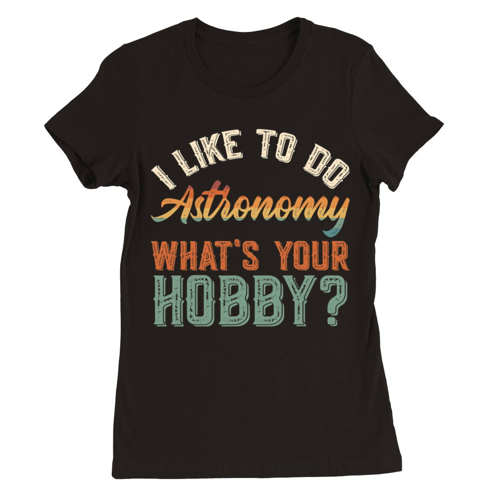 I Like To Do Astronomy Funny Vintage Get Up Premium Womens Crewneck T-shirt