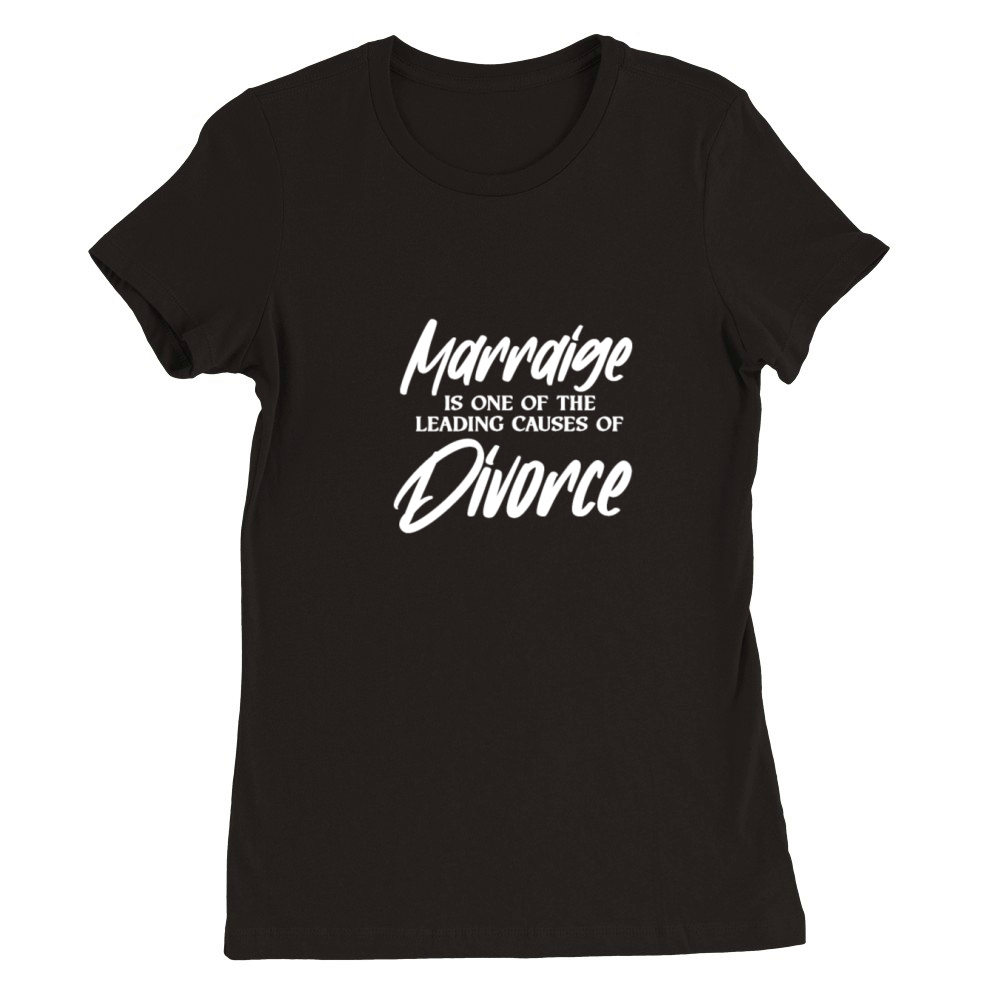 Marriage Is One of The Leading Causes of Divorce Premium Womens Crewneck T-shirt