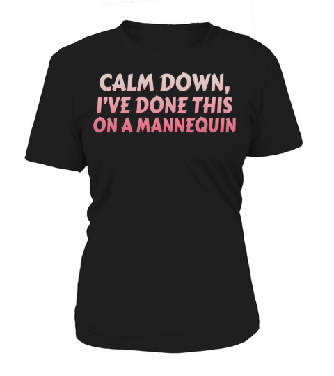 Calm Down Ive Done This on a Mannequin Women's T-Shirt