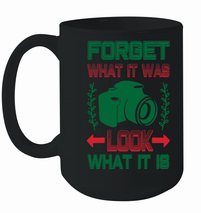 Photographer Quote Forget What It Was Look What It Ceramic Mug