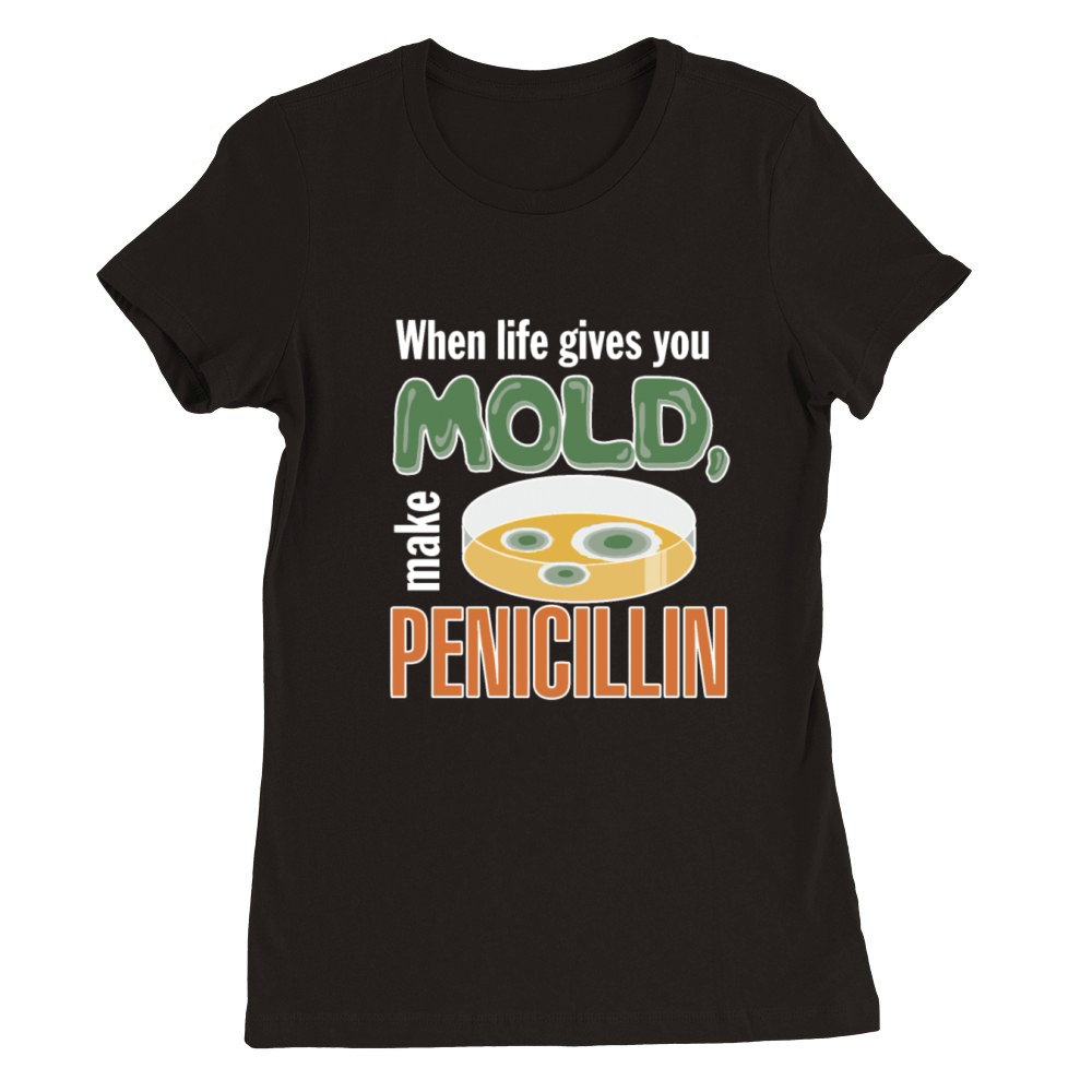 When Life Gives You Mold Make Penicillin Premium Womens Crewneck T-shirt
