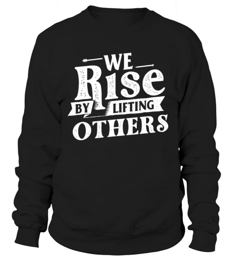 We Rise By Lifting Others - Motivational Quote Ins Sweatshirt Unisex