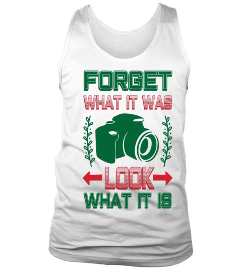Photographer Quote Forget What It Was Look What It Tank Top Unisex