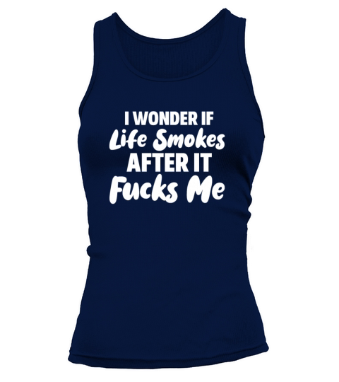I Wonder If Life Smokes After It Fucks Me Tank top Woman