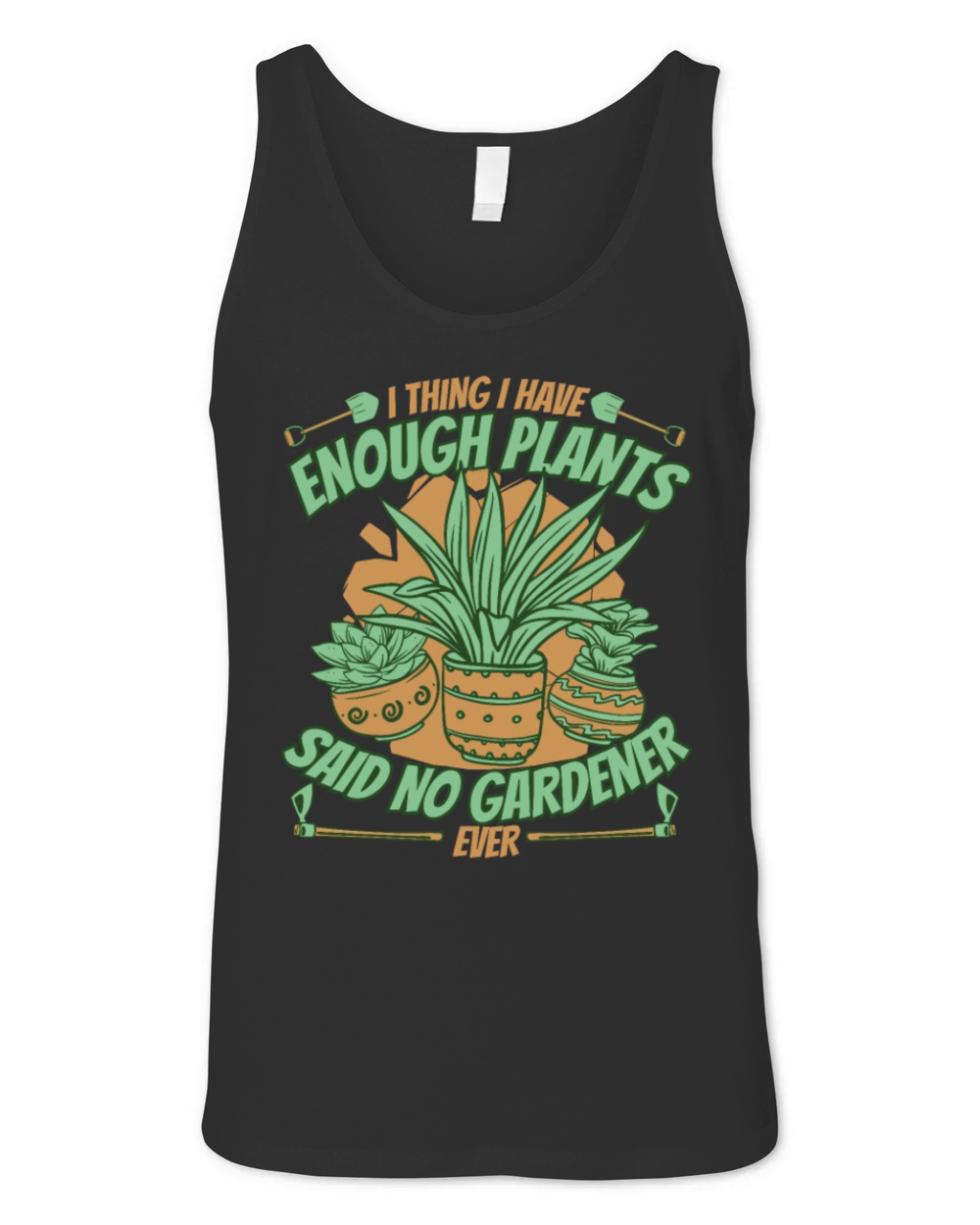 I Thing I have Enough Plants Ideas Gardener Unisex Jersey Tank