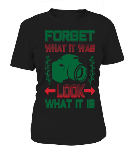 Photographer Quote Forget What It Was Look What It Women's T-Shirt