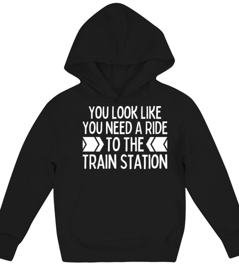 You Look Like You Need A Ride To The Train Station Kids Hoodie