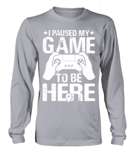 I Paused My Game To Be Here Funny Retro Gamer Long sleeved Unisex
