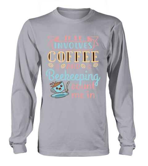 If It Involves Coffee and Beekeeping Count Me In Long sleeved Unisex