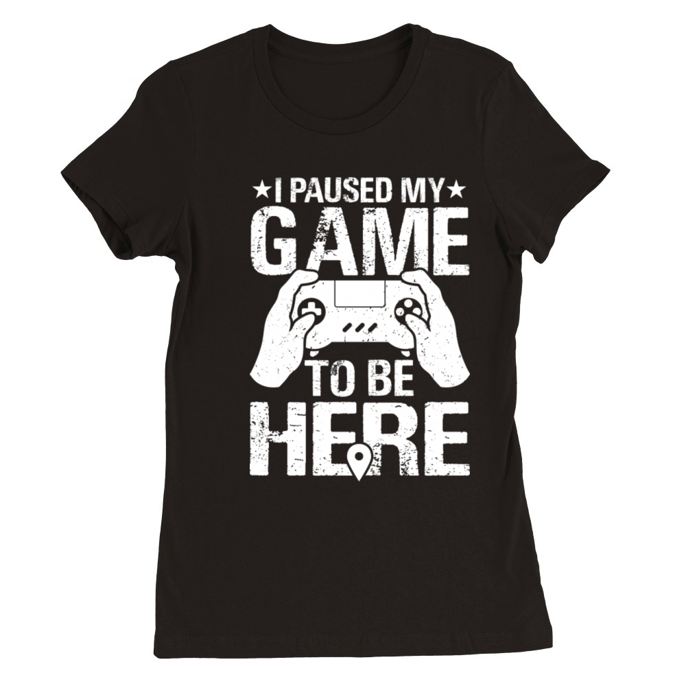 I Paused My Game To Be Here Funny Retro Gamer Premium Womens Crewneck T-shirt
