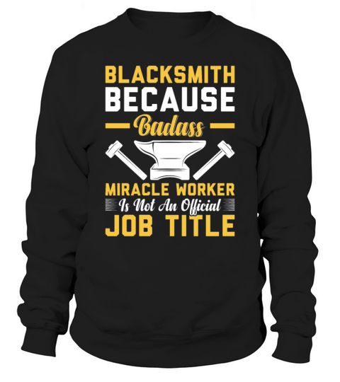 Blacksmith Because Badass Miracle Worker Job Title Sweatshirt Unisex