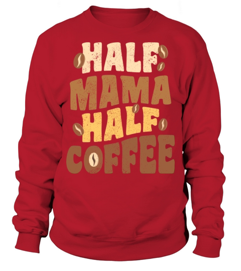 Half Mama Half Coffee Mother s Day Distressed Sweatshirt Unisex