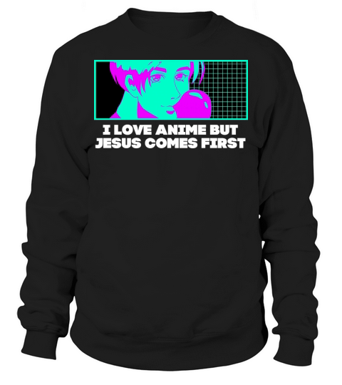 I Love Anime But Jesus Comes First Anime Lover Chr Sweatshirt Unisex