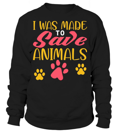 I Was Made To Save Animals Funny Animal Rescue Sweatshirt Unisex