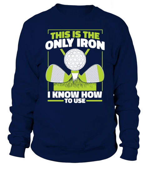 This Is The Only Iron I Know How To use Golfer Sweatshirt Unisex
