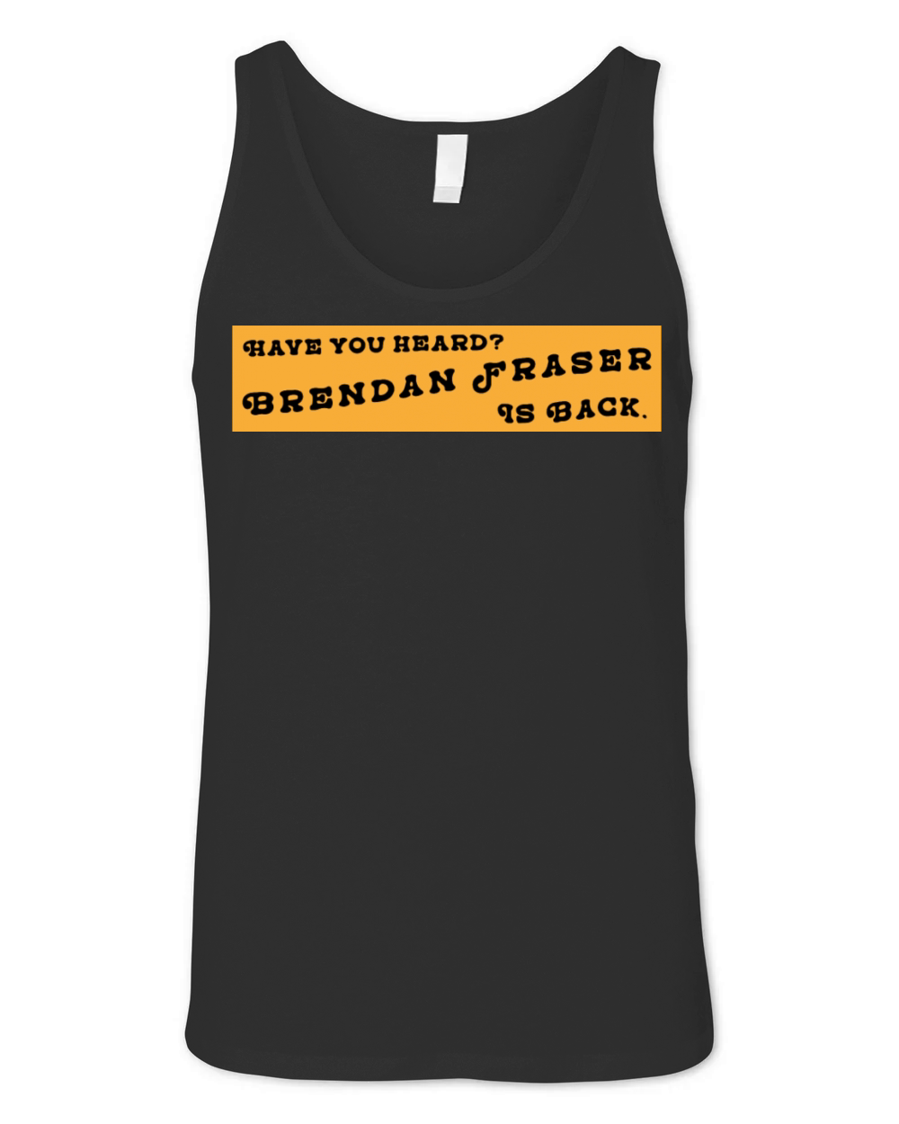 HAVE YOU HEARD BRENDAN FRASER IS BACK Unisex Jersey Tank