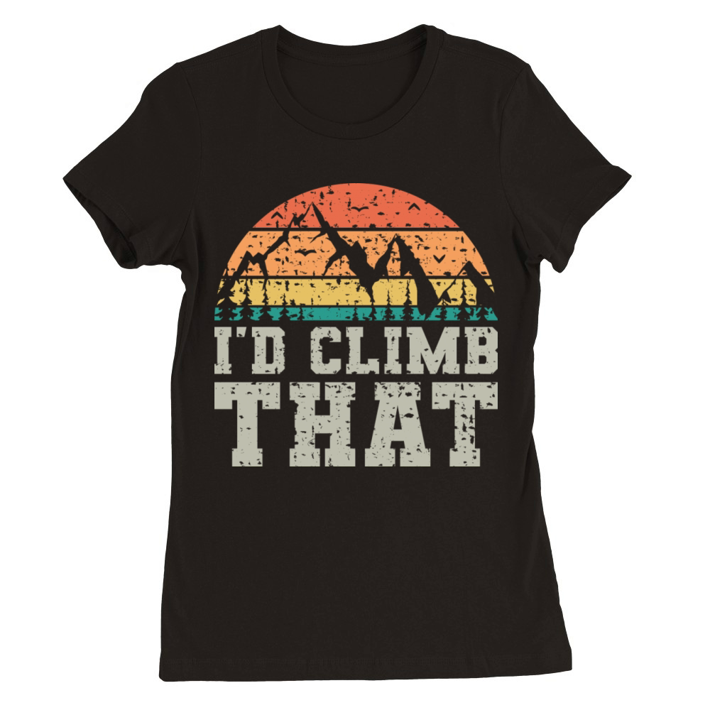 I d Climb That Vintage Fun Mountaineering Sayings Premium Womens Crewneck T-shirt