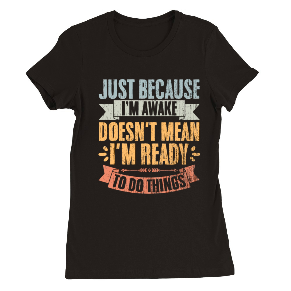 Just Because Im Awake Vintage Lazy Person Premium Womens Crewneck T-shirt
