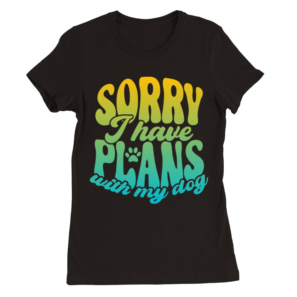 Sorry I Have Plans With My Dog Funny Dog Gift Dog Premium Womens Crewneck T-shirt