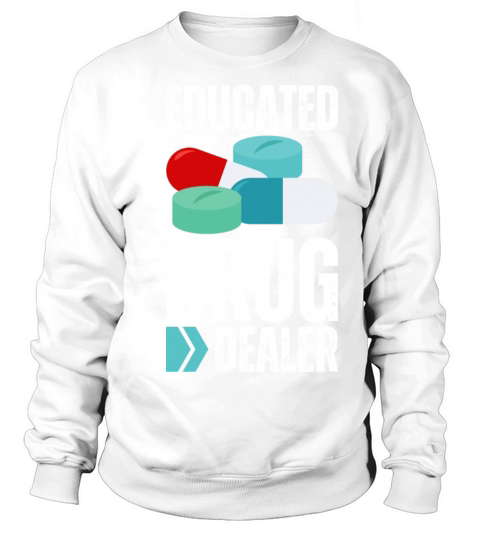 Educated Drug Dealer Licensed Legal Drugs Dealers Sweatshirt Unisex