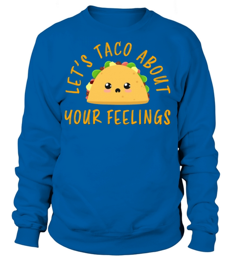Lets Taco About Your Feelings Funny Taco Pun Cute Sweatshirt Unisex