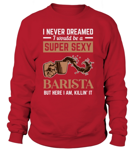 Super Sexy Barista Latte Art Barista Queen Coffee Sweatshirt Unisex