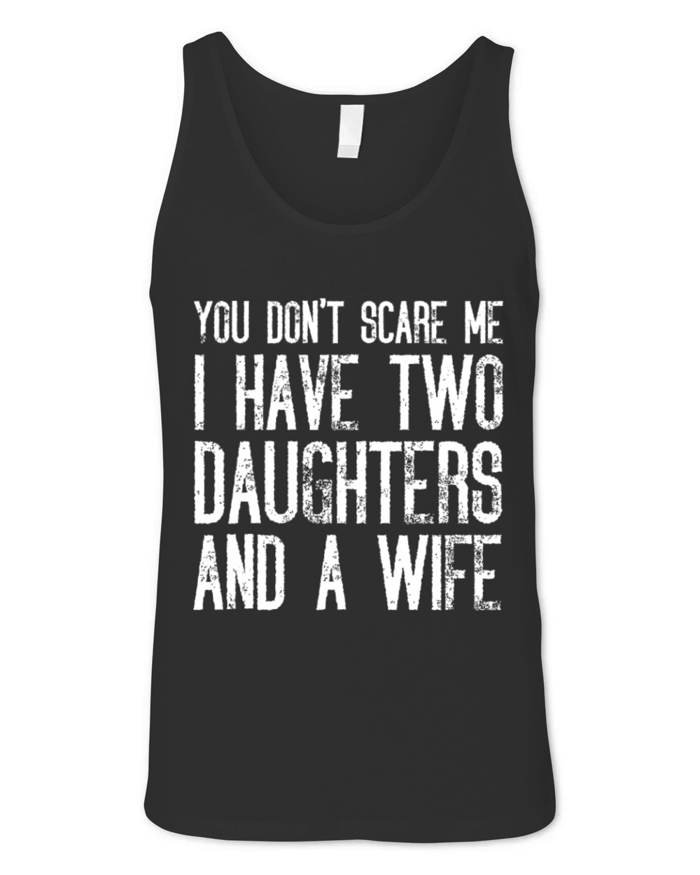 You Dont Scare Me I Have Two Daughters And A Wife Unisex Jersey Tank