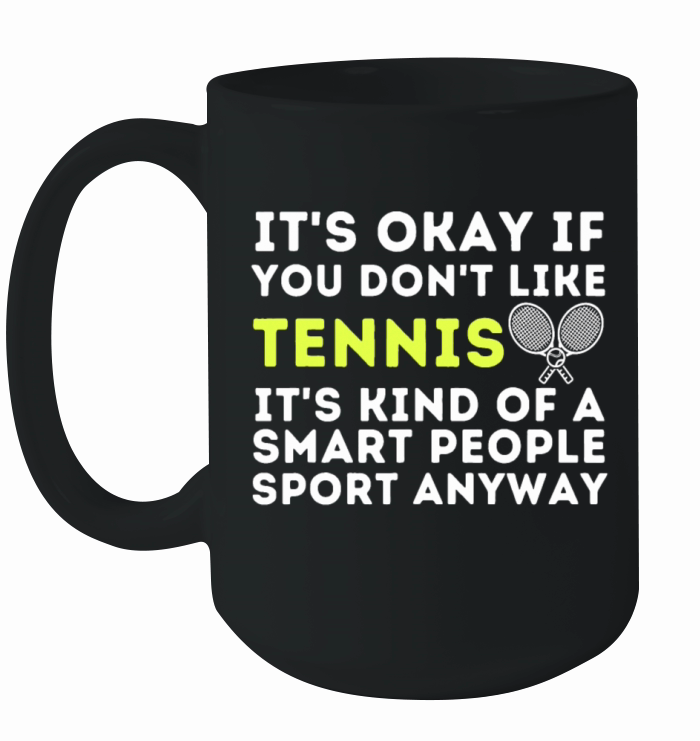 Its Ok If You Dont Like Tennis - Funny Tennis Pl Ceramic Mug