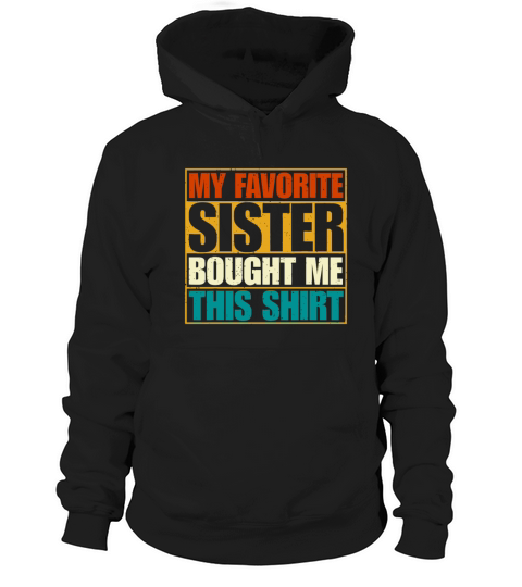My Favorite Sister Bought Me This Shirt Hoodie Unisex