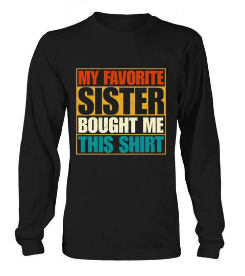My Favorite Sister Bought Me This Shirt Long sleeved Unisex