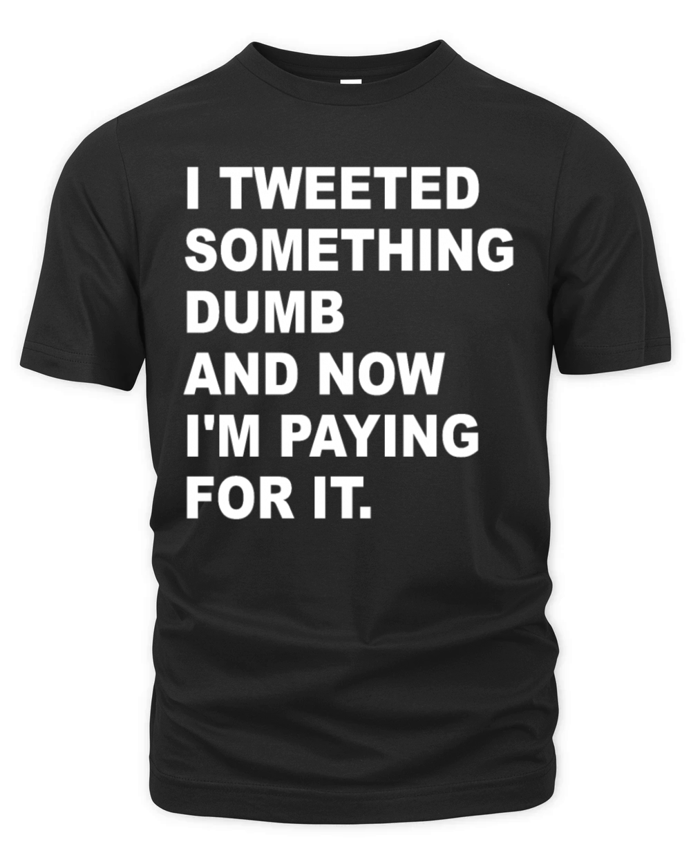 I Tweeted Something Dumb And Now Im Paying For It Organic Unisex T-shirt